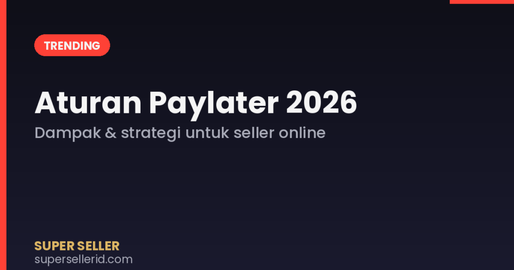 Aturan paylater 2026 dan dampaknya untuk seller online — Super Seller