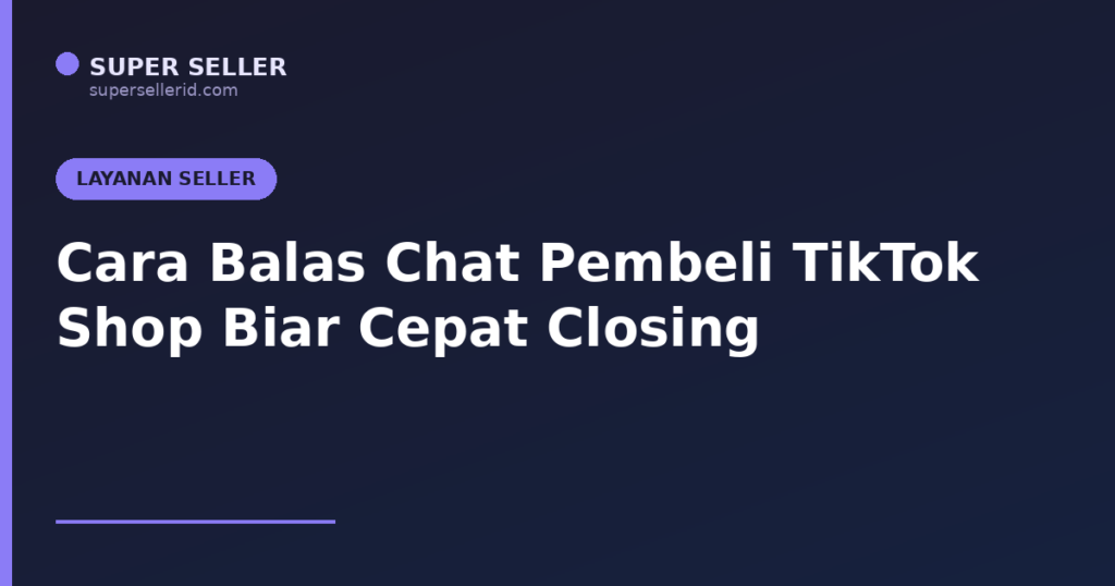 Cara balas chat pembeli TikTok Shop biar cepat closing