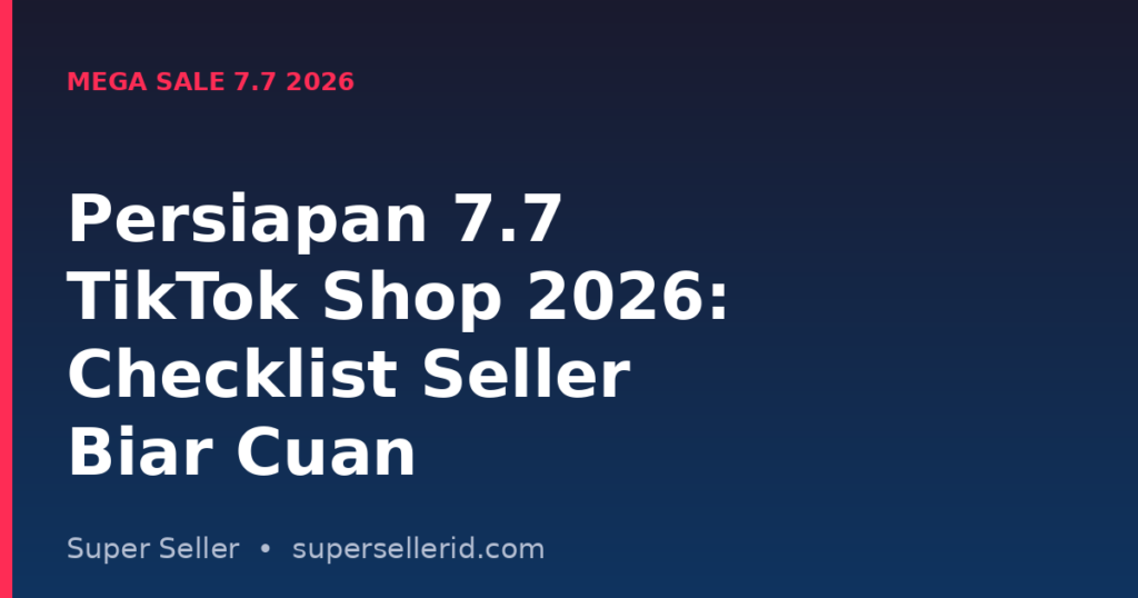 Persiapan 7.7 TikTok Shop 2026 checklist seller