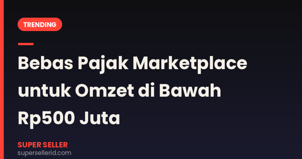 Bebas pajak marketplace untuk omzet di bawah Rp500 juta
