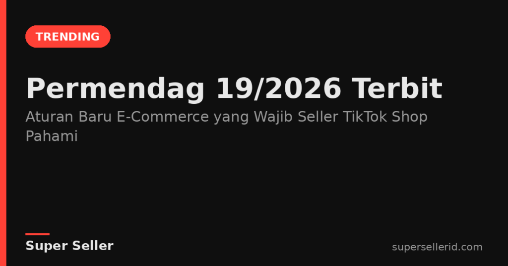 Permendag 19/2026 aturan baru e-commerce untuk seller TikTok Shop