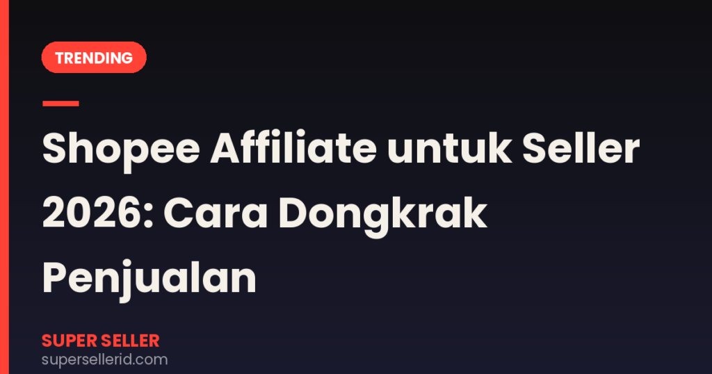Shopee Affiliate untuk seller 2026 cara dongkrak penjualan