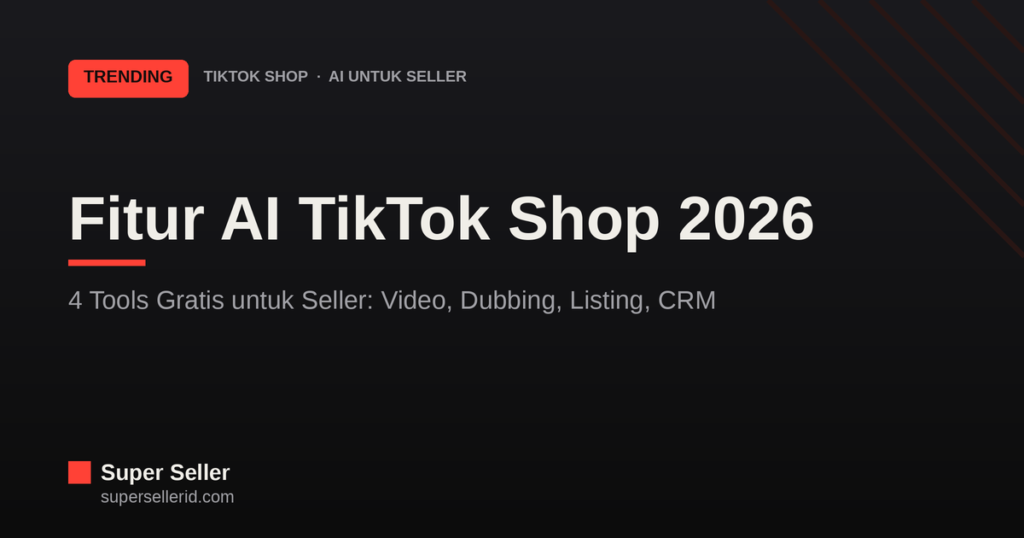Fitur AI TikTok Shop 2026 untuk seller: video, dubbing, listing, CRM