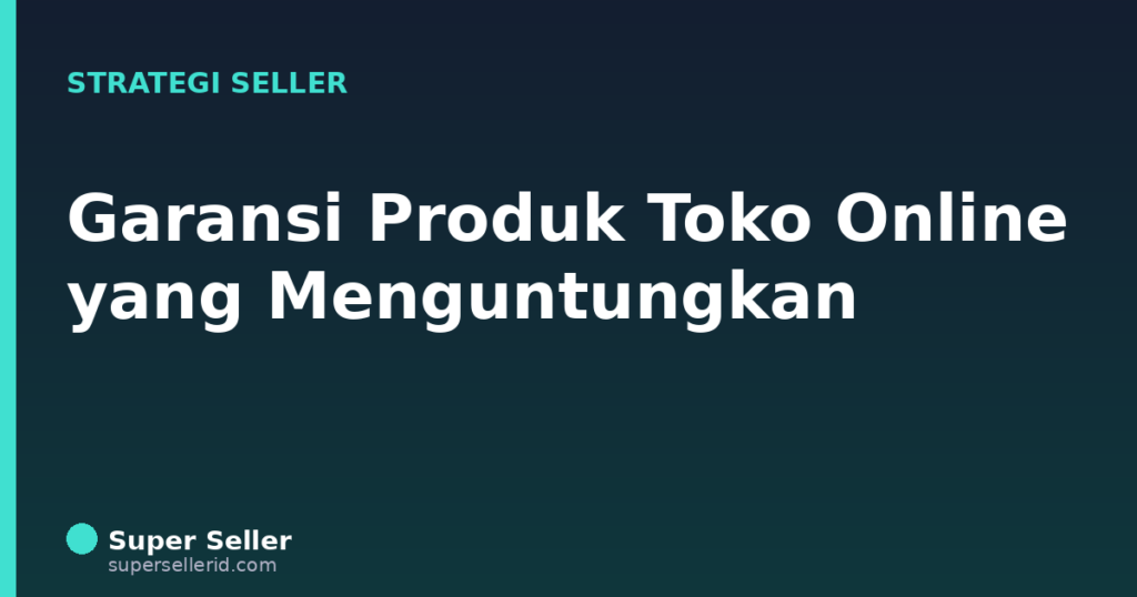 Garansi produk toko online untuk meningkatkan kepercayaan pembeli