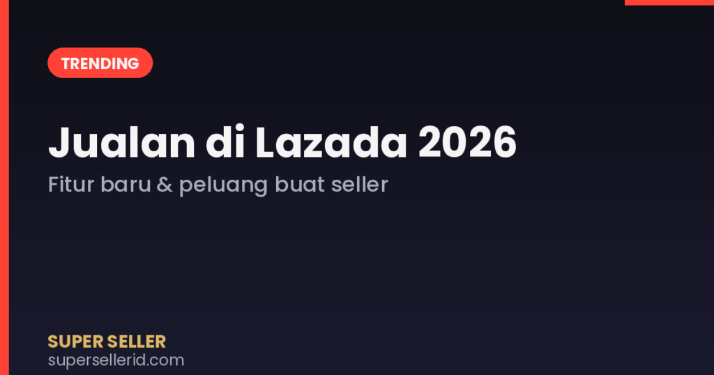 Jualan di Lazada 2026, fitur baru dan peluang untuk seller — Super Seller