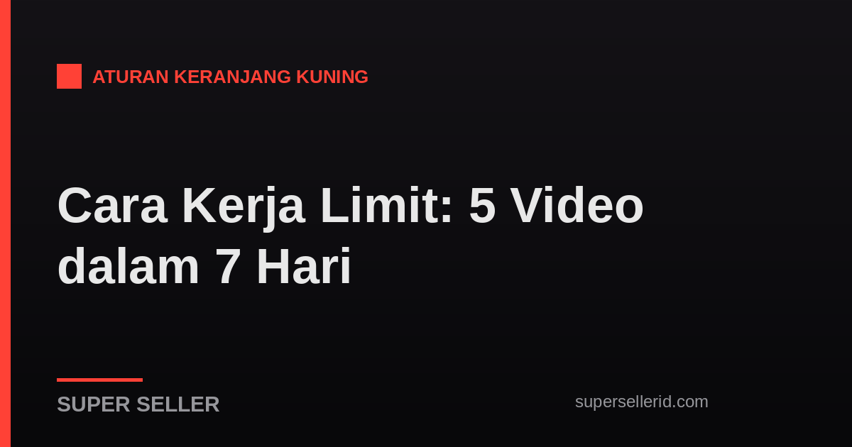 Cara kerja limit keranjang kuning TikTok Shop 5 video 7 hari