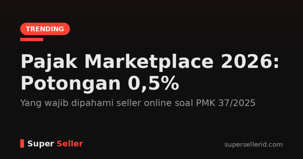 Pajak marketplace 2026 potongan 0,5 persen PPh Pasal 22 untuk seller online