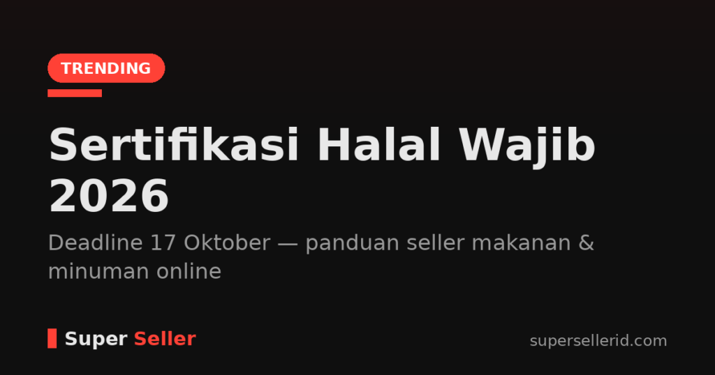 Sertifikasi halal wajib 2026 untuk seller makanan dan minuman online, deadline 17 Oktober