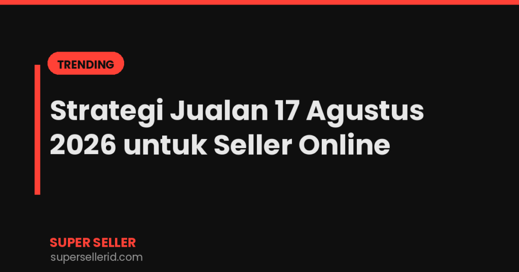 Strategi jualan 17 Agustus 2026 untuk seller online - Super Seller