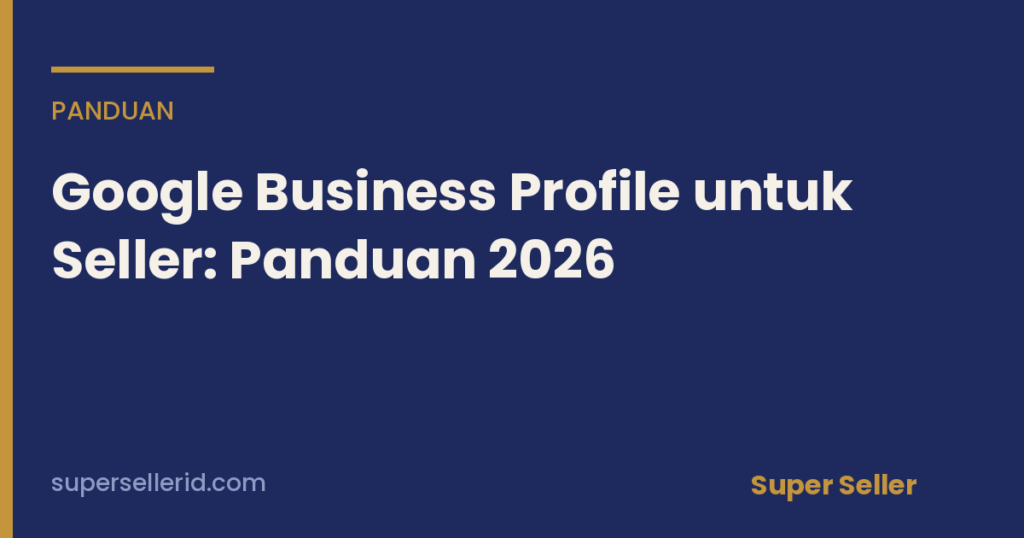 Google Business Profile untuk Seller: Panduan 2026